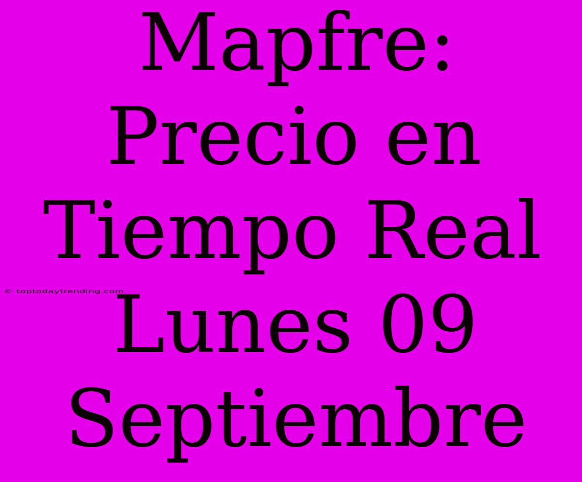 Mapfre: Precio En Tiempo Real Lunes 09 Septiembre