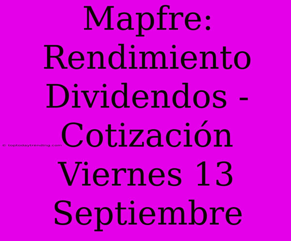 Mapfre: Rendimiento Dividendos - Cotización Viernes 13 Septiembre