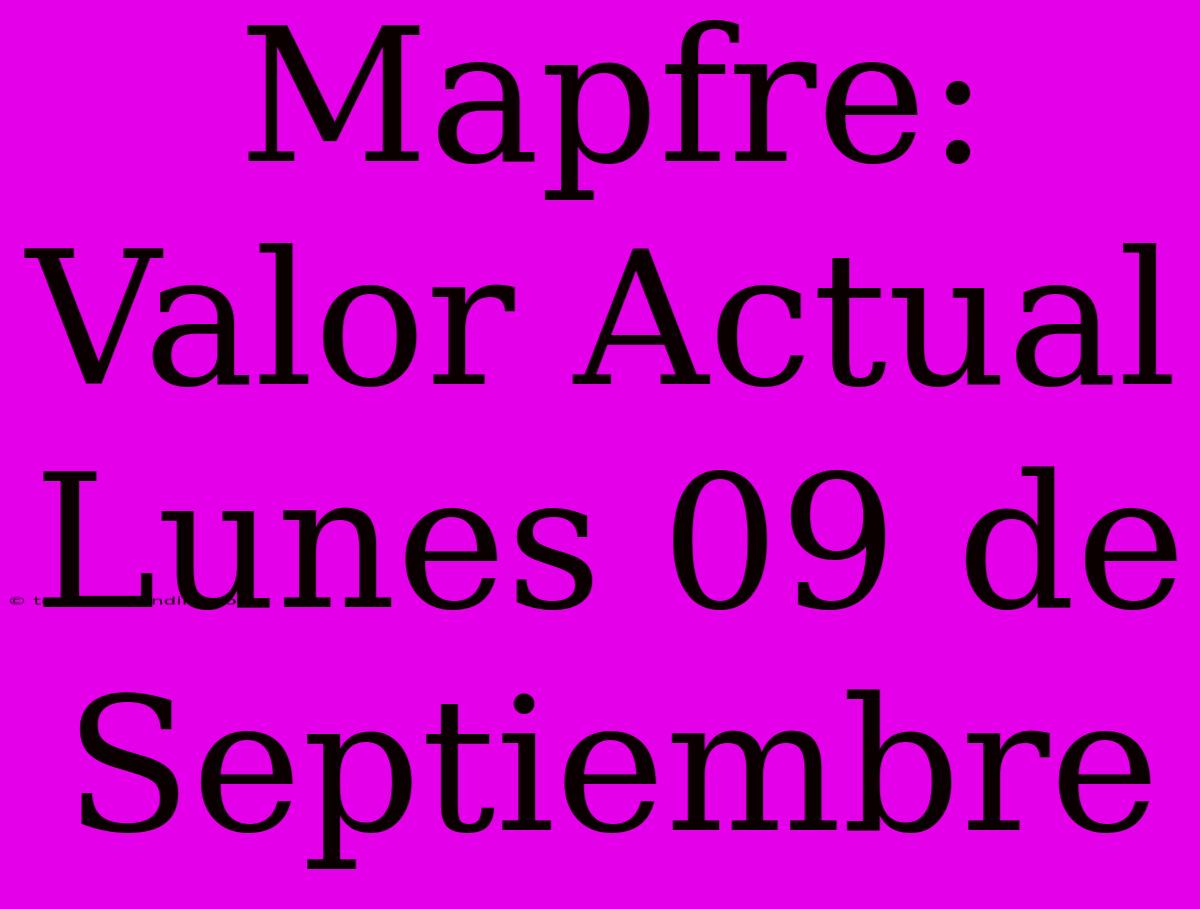 Mapfre: Valor Actual Lunes 09 De Septiembre