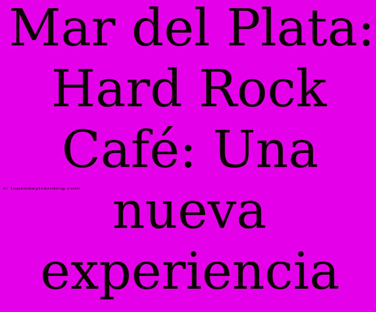 Mar Del Plata: Hard Rock Café: Una Nueva Experiencia