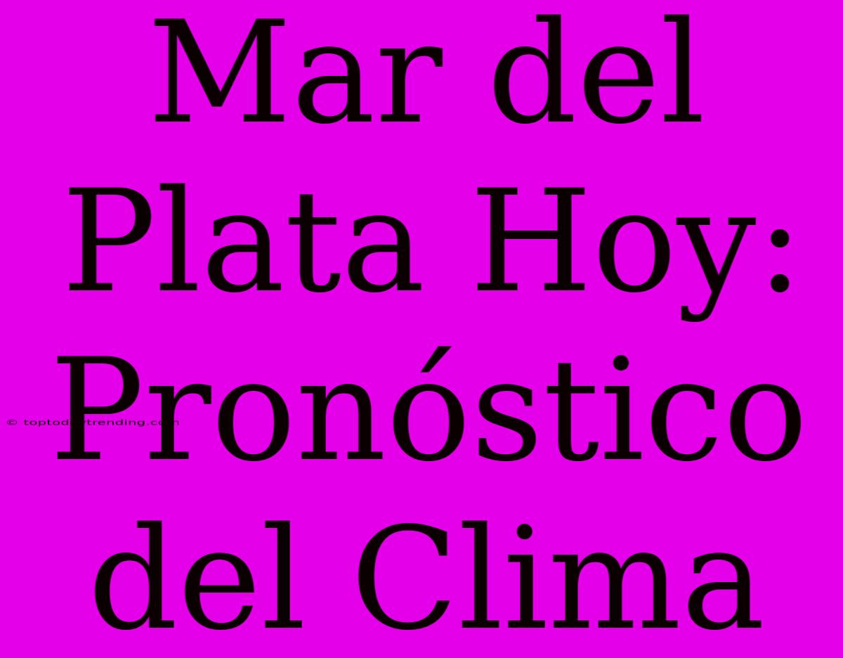 Mar Del Plata Hoy: Pronóstico Del Clima