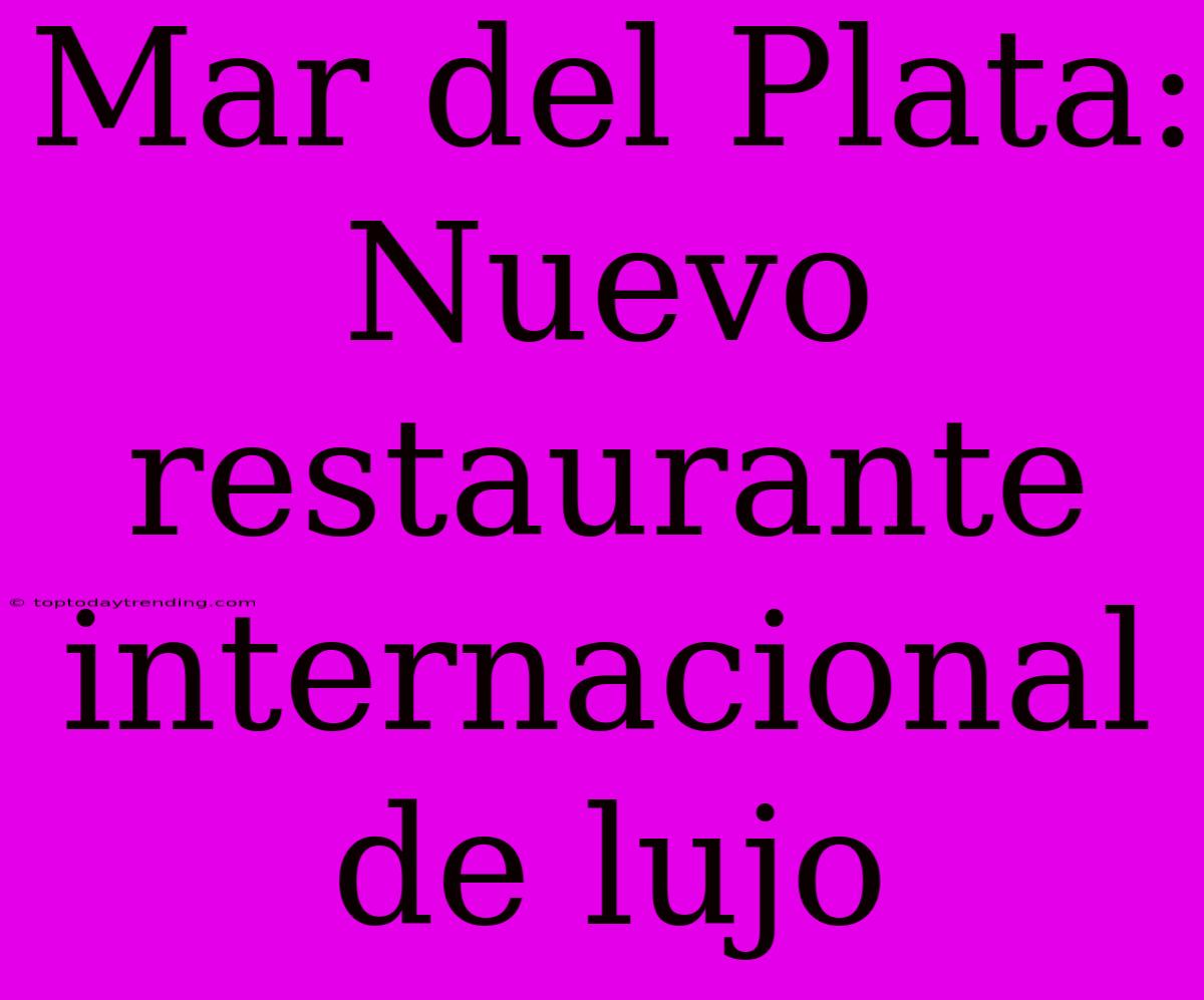 Mar Del Plata:  Nuevo Restaurante Internacional De Lujo