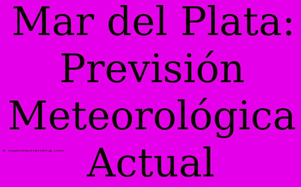 Mar Del Plata: Previsión Meteorológica Actual