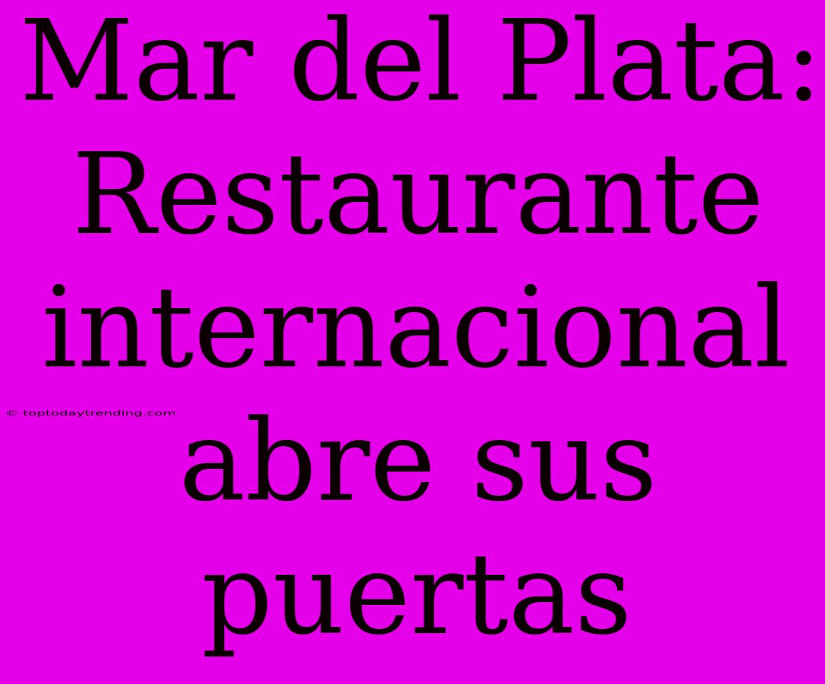 Mar Del Plata: Restaurante Internacional Abre Sus Puertas