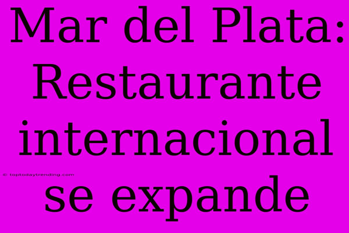 Mar Del Plata: Restaurante Internacional Se Expande