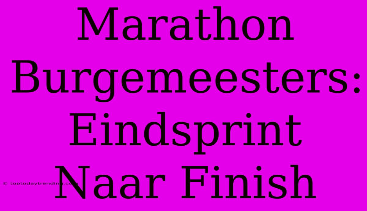 Marathon Burgemeesters: Eindsprint Naar Finish