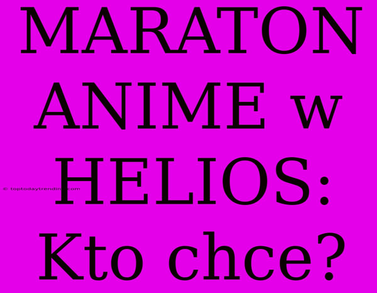 MARATON ANIME W HELIOS: Kto Chce?