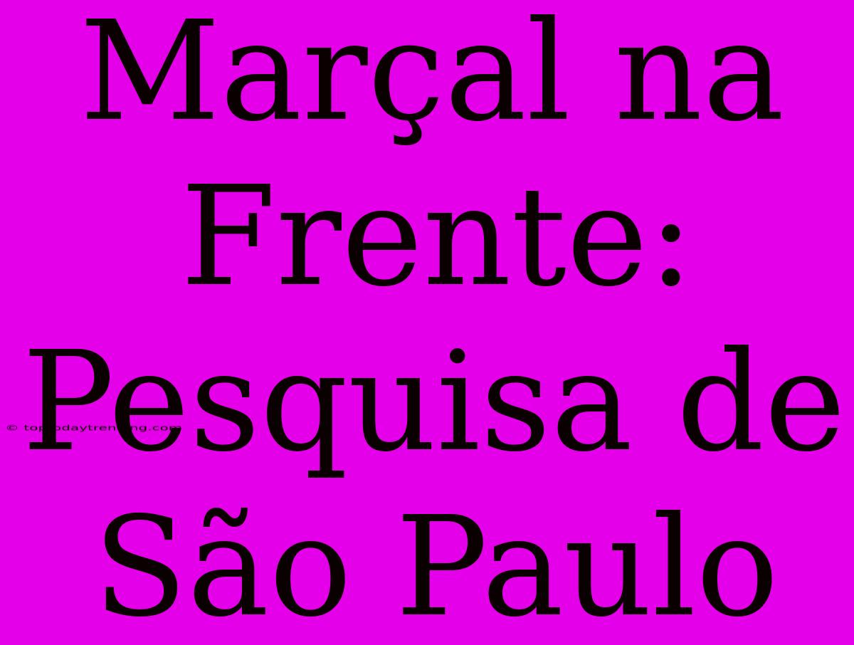 Marçal Na Frente: Pesquisa De São Paulo