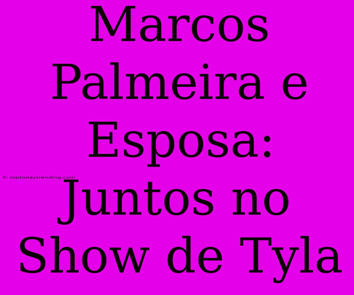 Marcos Palmeira E Esposa: Juntos No Show De Tyla