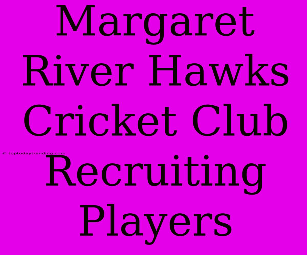 Margaret River Hawks Cricket Club Recruiting Players