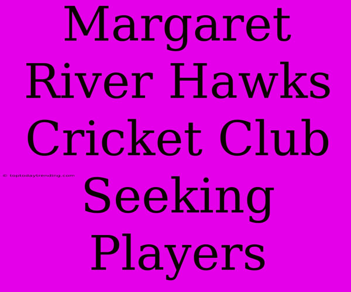 Margaret River Hawks Cricket Club Seeking Players