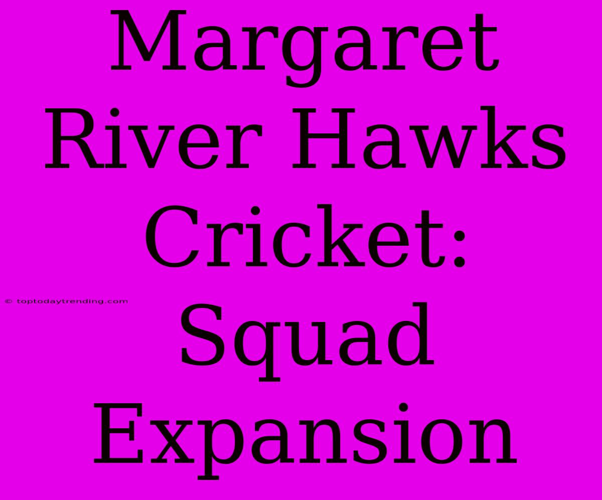 Margaret River Hawks Cricket: Squad Expansion