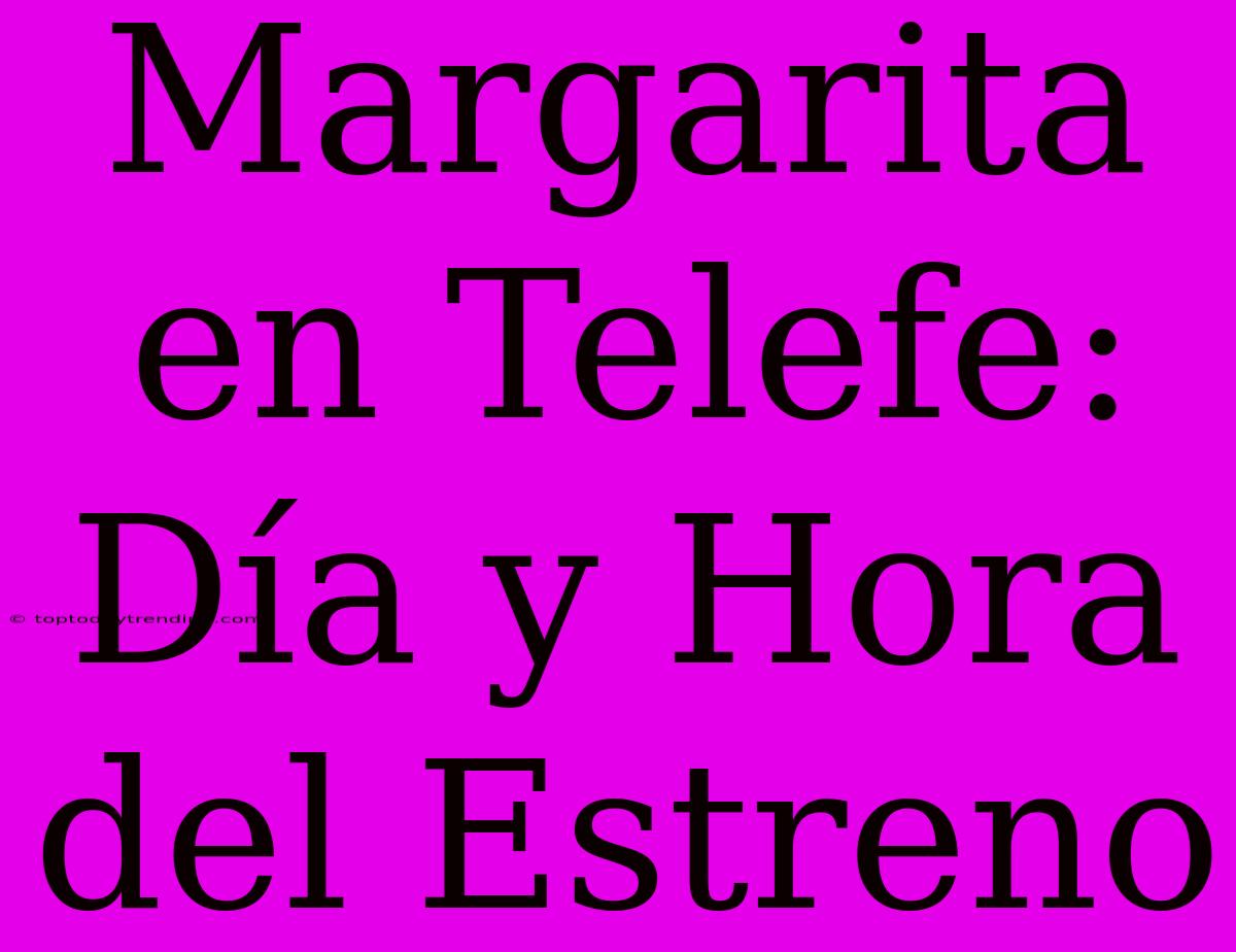 Margarita En Telefe: Día Y Hora Del Estreno