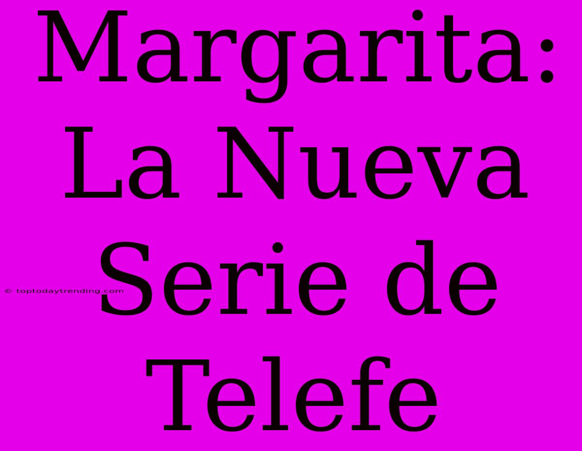 Margarita: La Nueva Serie De Telefe