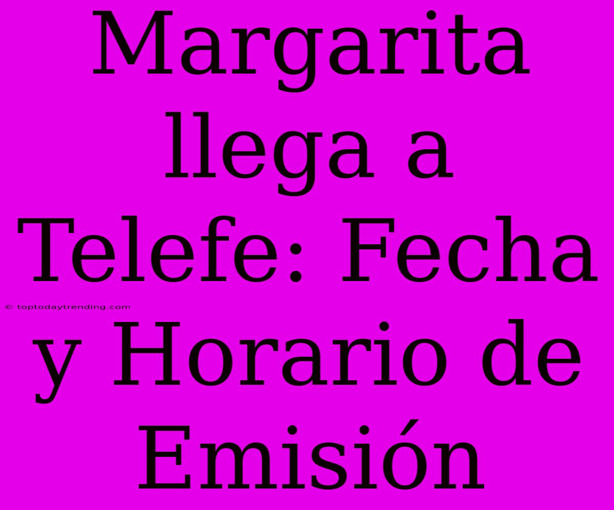 Margarita Llega A Telefe: Fecha Y Horario De Emisión