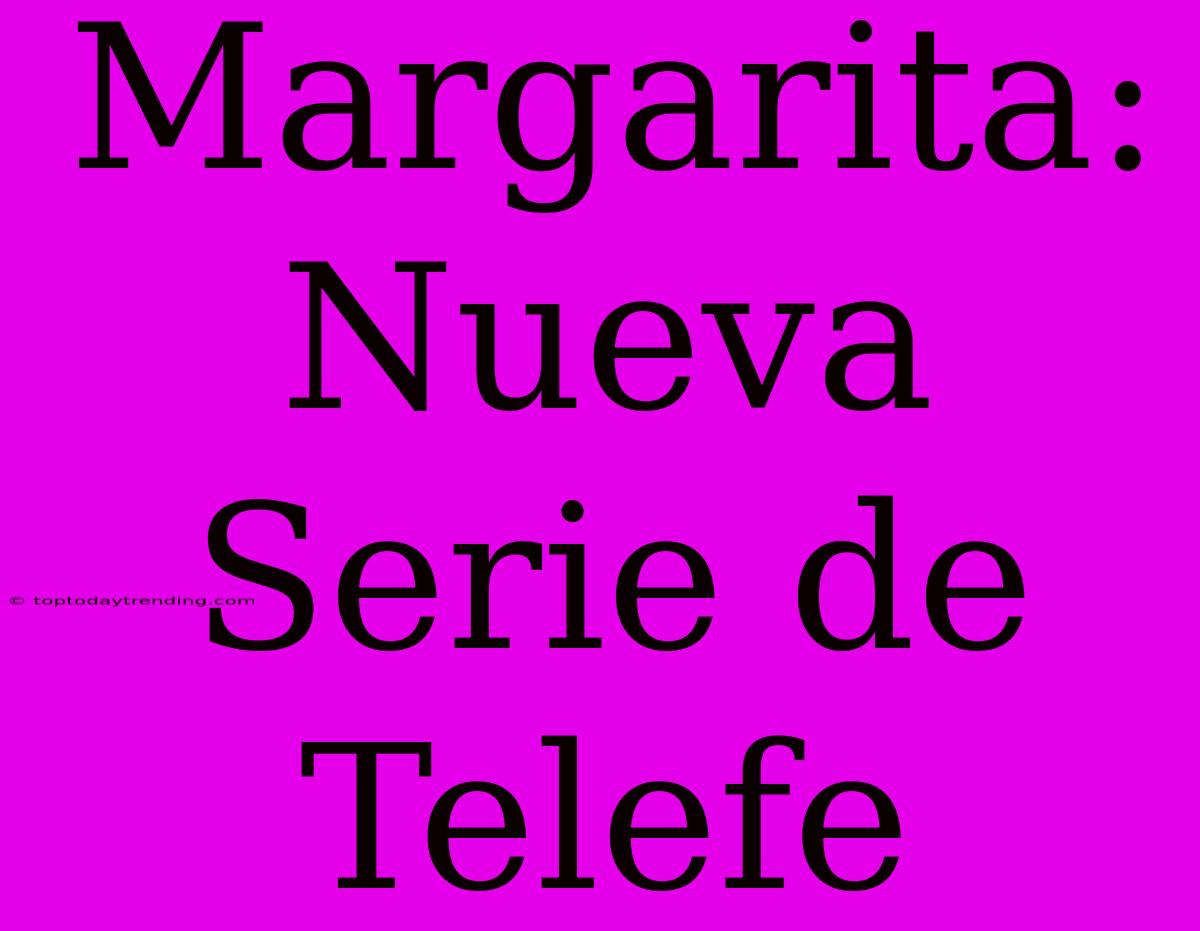 Margarita: Nueva Serie De Telefe