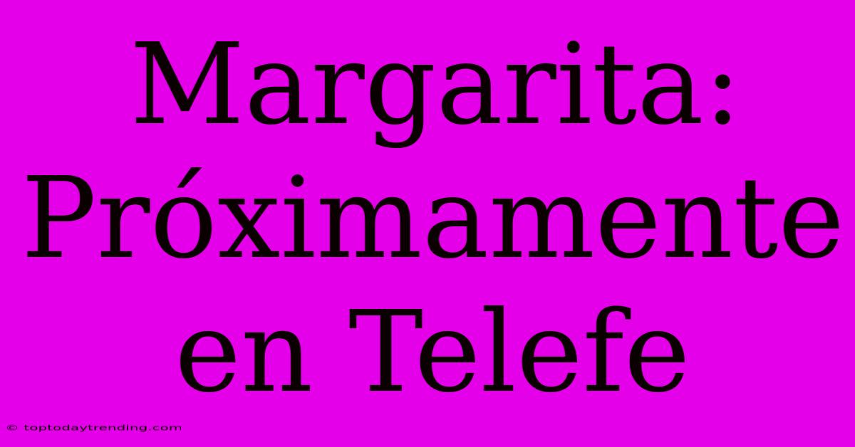 Margarita: Próximamente En Telefe