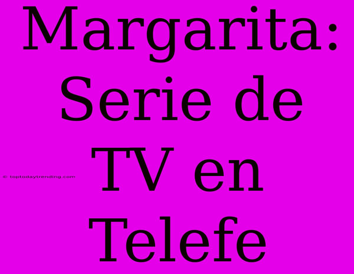 Margarita: Serie De TV En Telefe