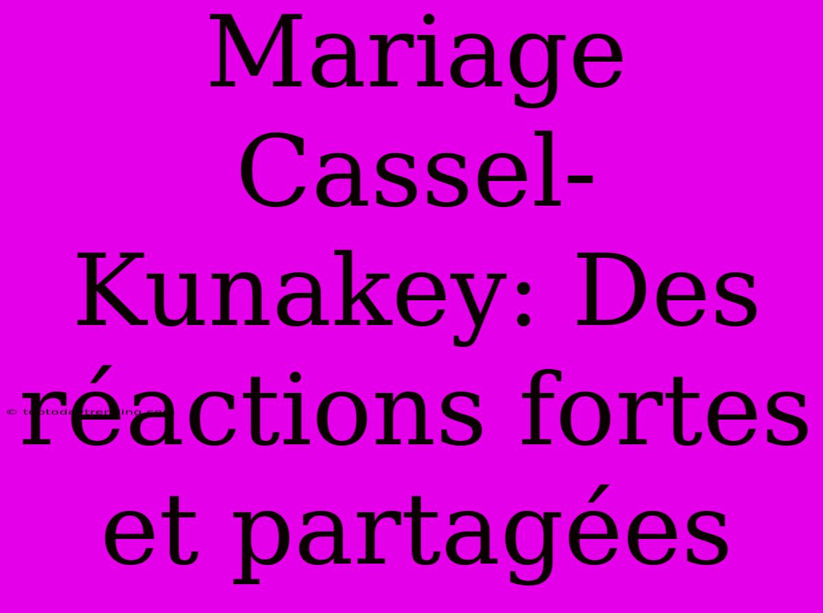 Mariage Cassel-Kunakey: Des Réactions Fortes Et Partagées