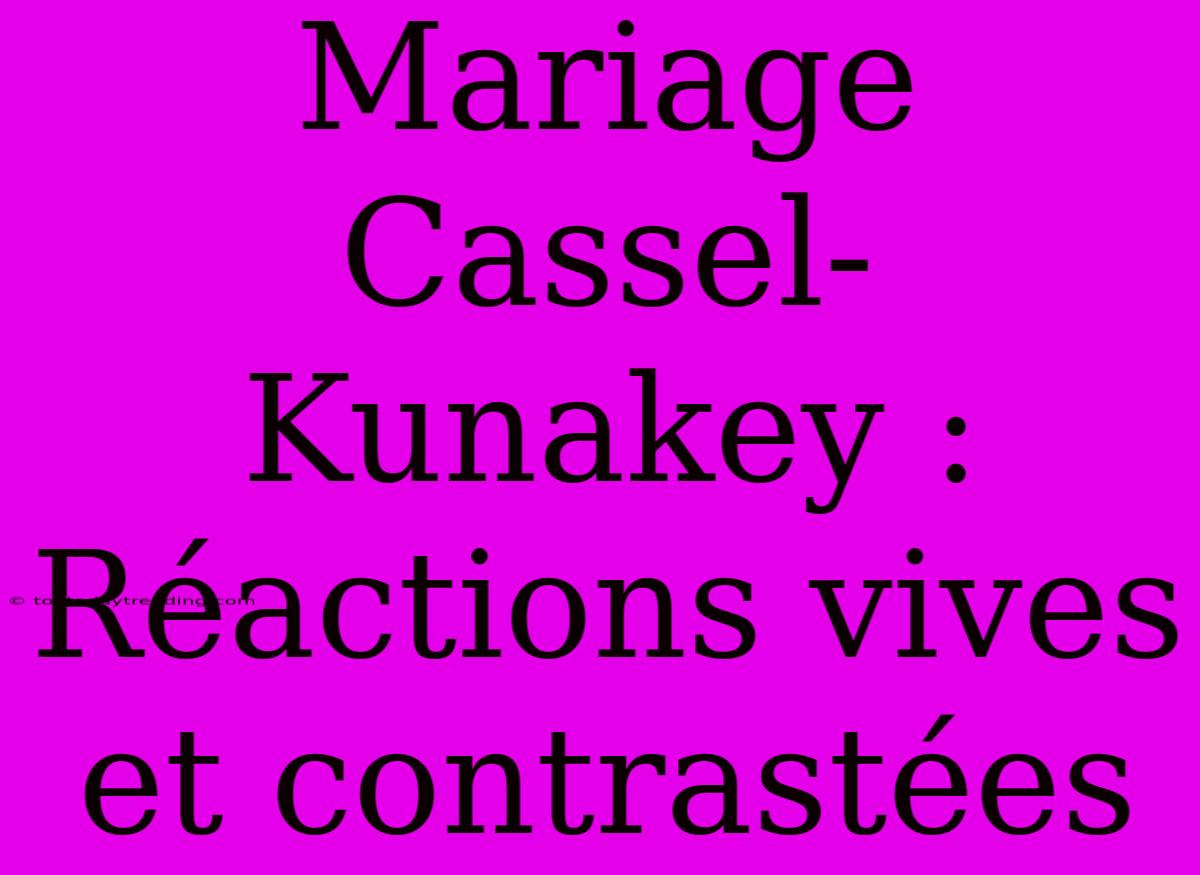 Mariage Cassel-Kunakey : Réactions Vives Et Contrastées