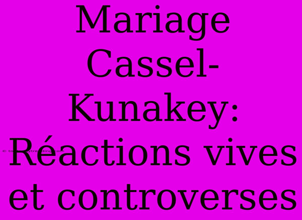 Mariage Cassel-Kunakey: Réactions Vives Et Controverses