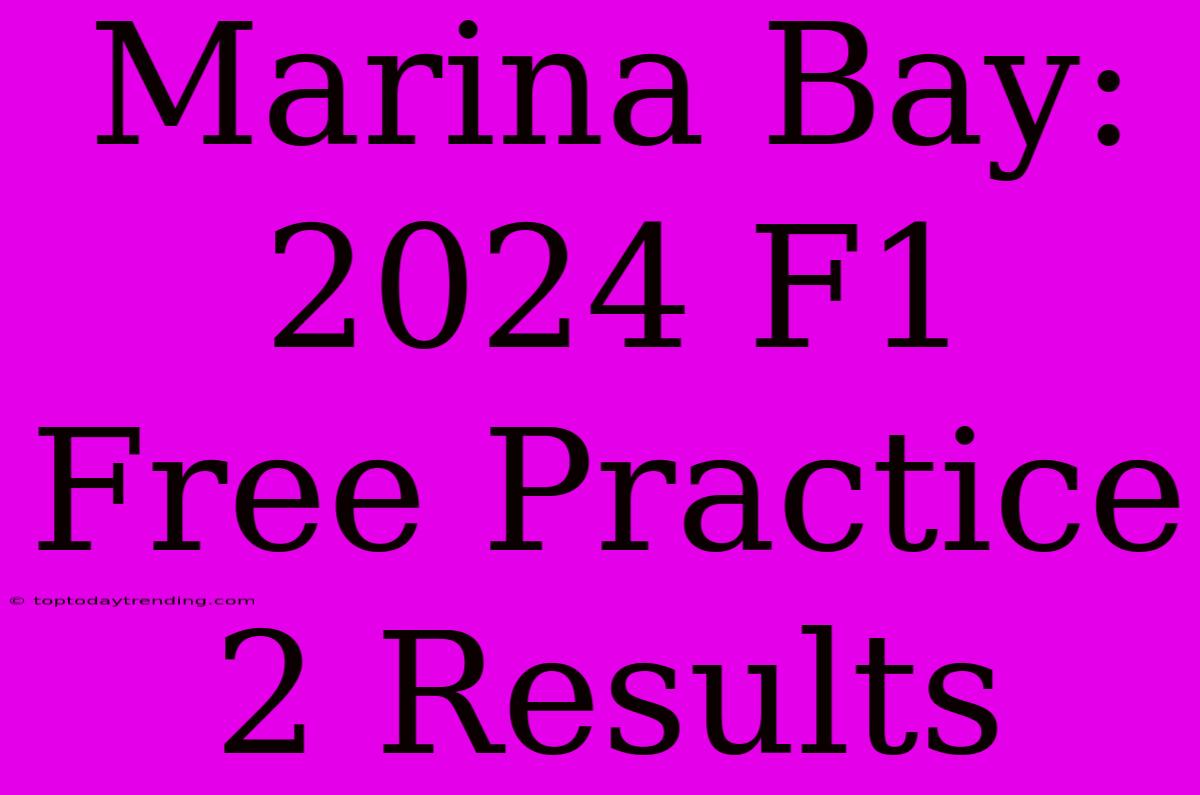 Marina Bay: 2024 F1 Free Practice 2 Results