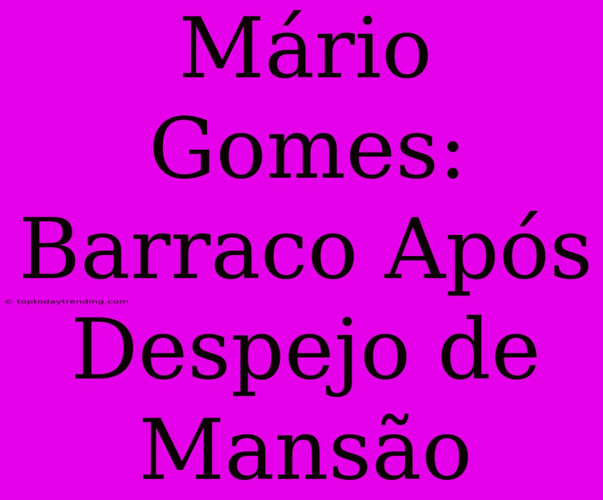 Mário Gomes: Barraco Após Despejo De Mansão