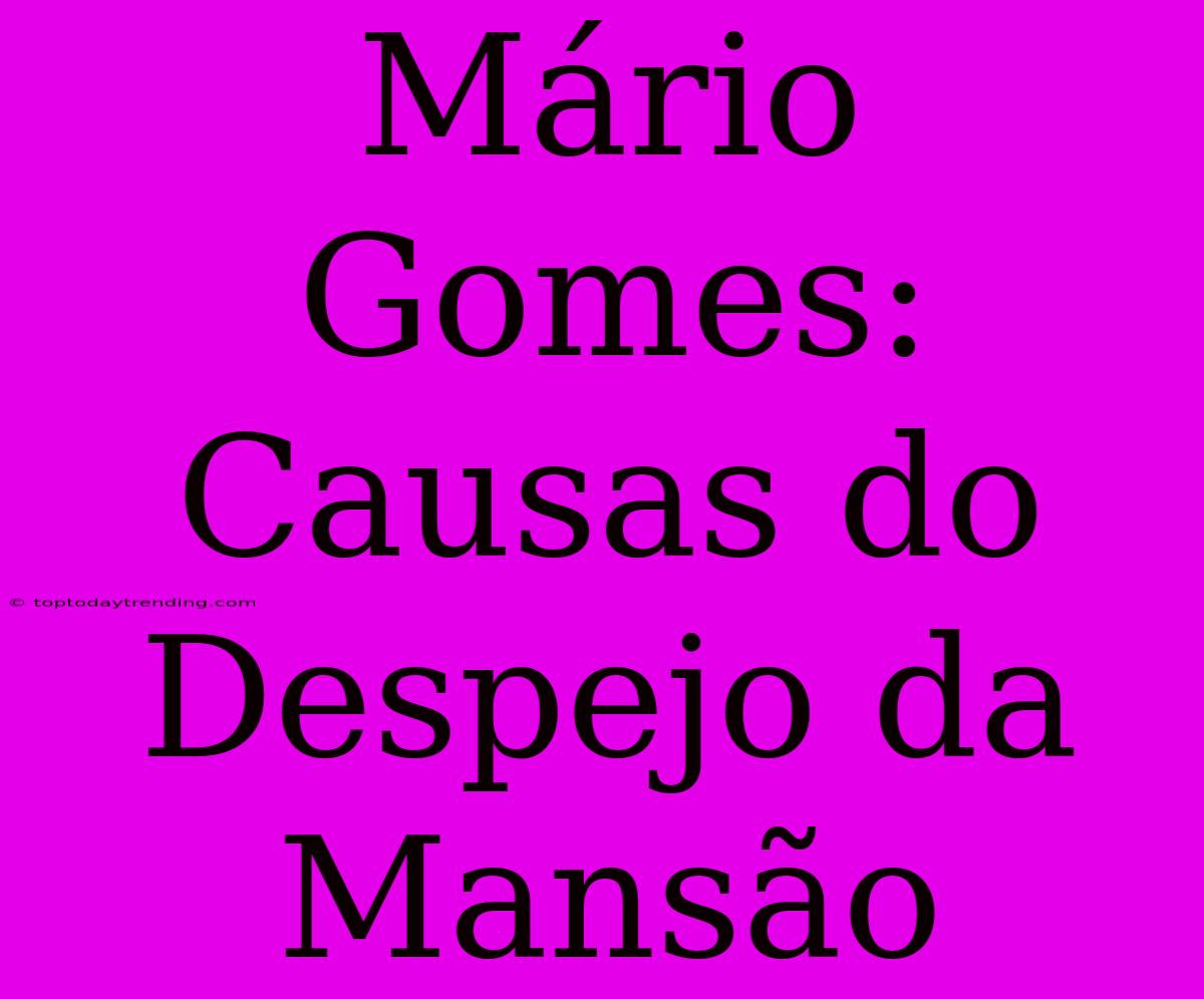 Mário Gomes: Causas Do Despejo Da Mansão