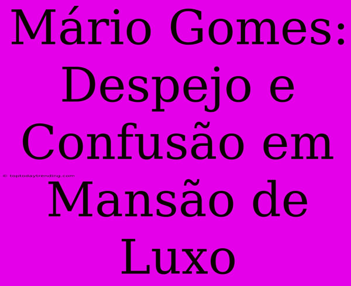 Mário Gomes: Despejo E Confusão Em Mansão De Luxo