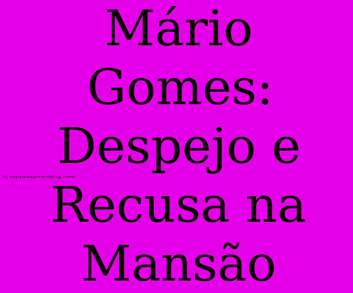 Mário Gomes: Despejo E Recusa Na Mansão