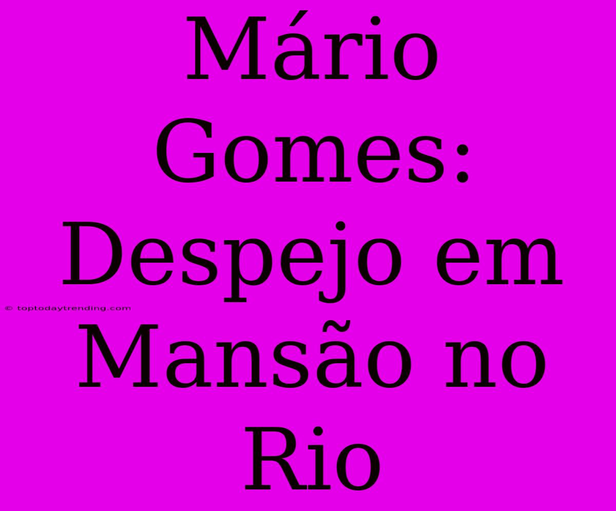 Mário Gomes: Despejo Em Mansão No Rio