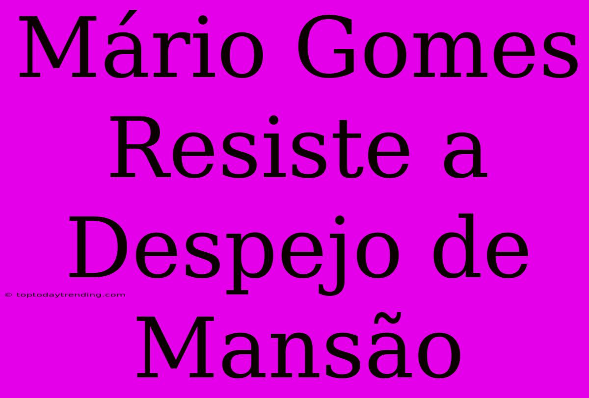 Mário Gomes Resiste A Despejo De Mansão