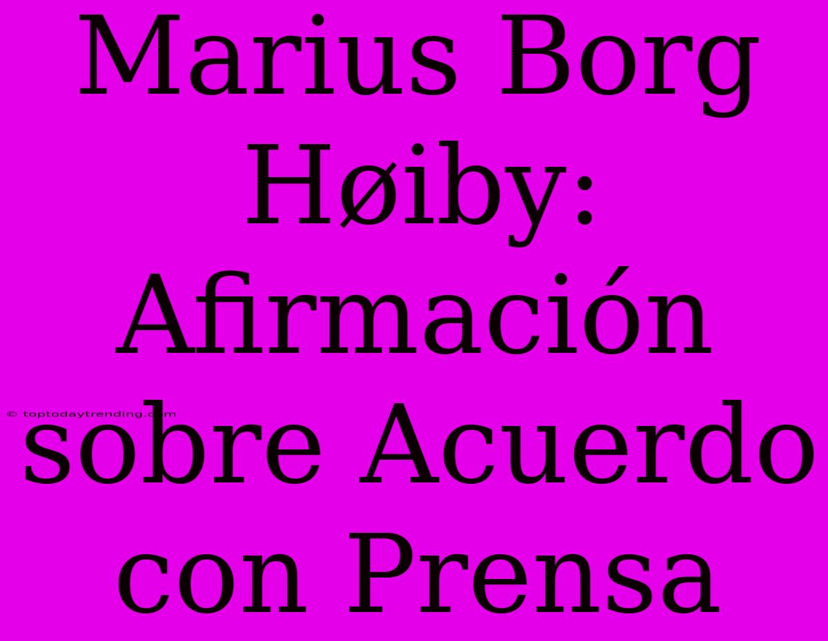 Marius Borg Høiby: Afirmación Sobre Acuerdo Con Prensa