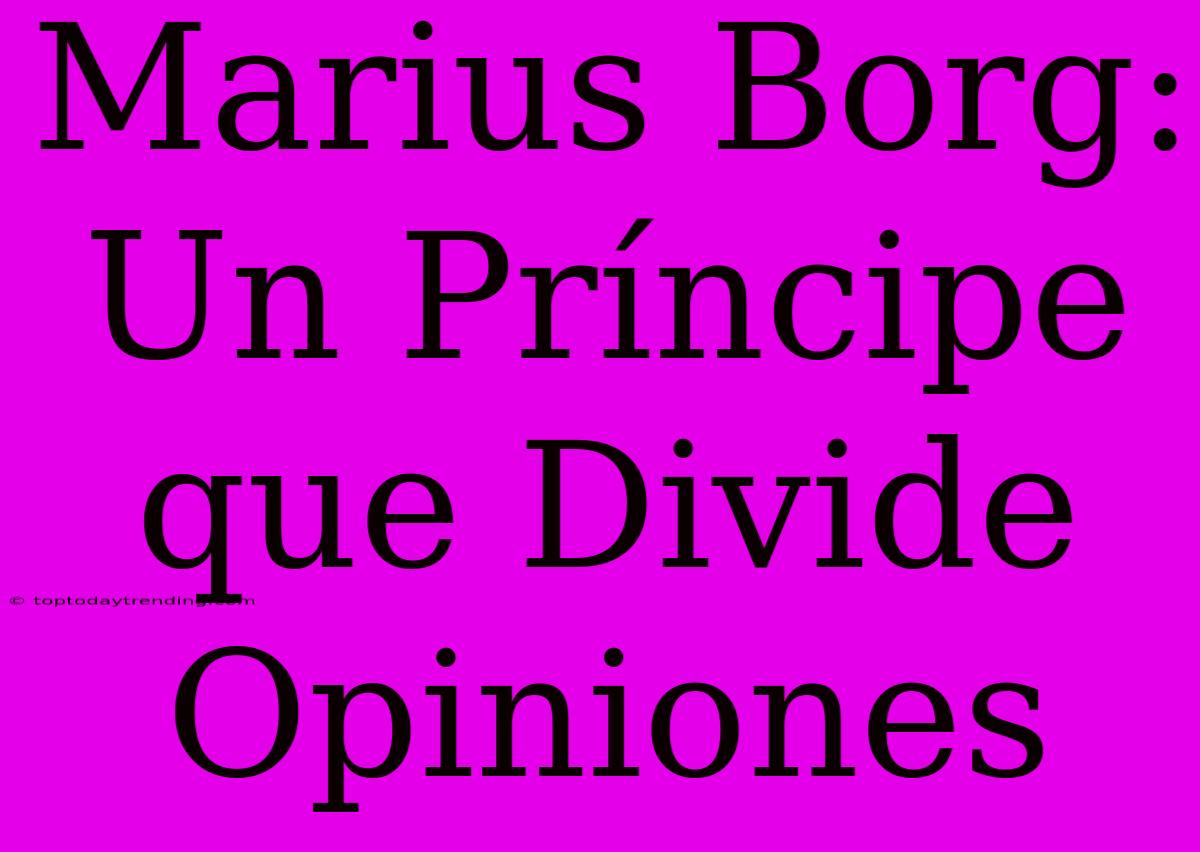 Marius Borg: Un Príncipe Que Divide Opiniones