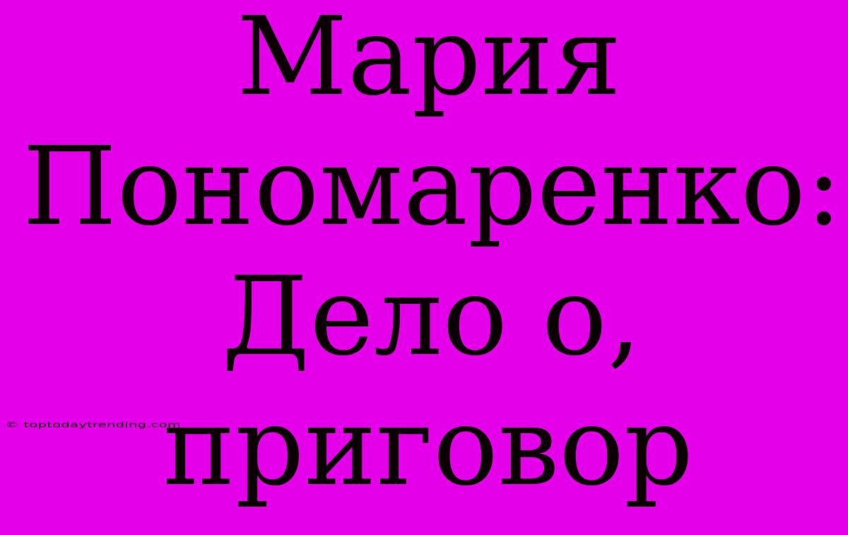 Мария Пономаренко: Дело О, Приговор