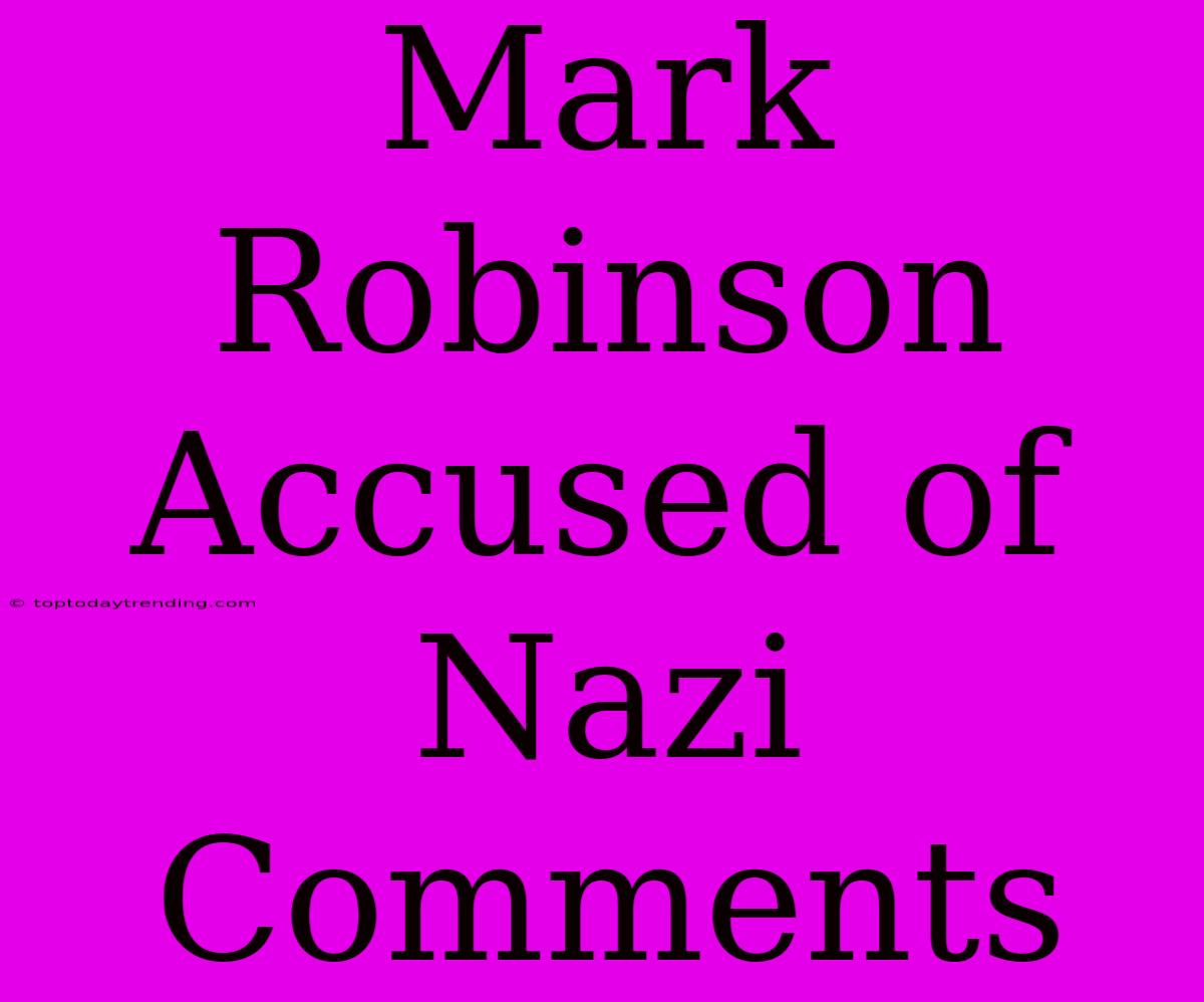 Mark Robinson Accused Of Nazi Comments