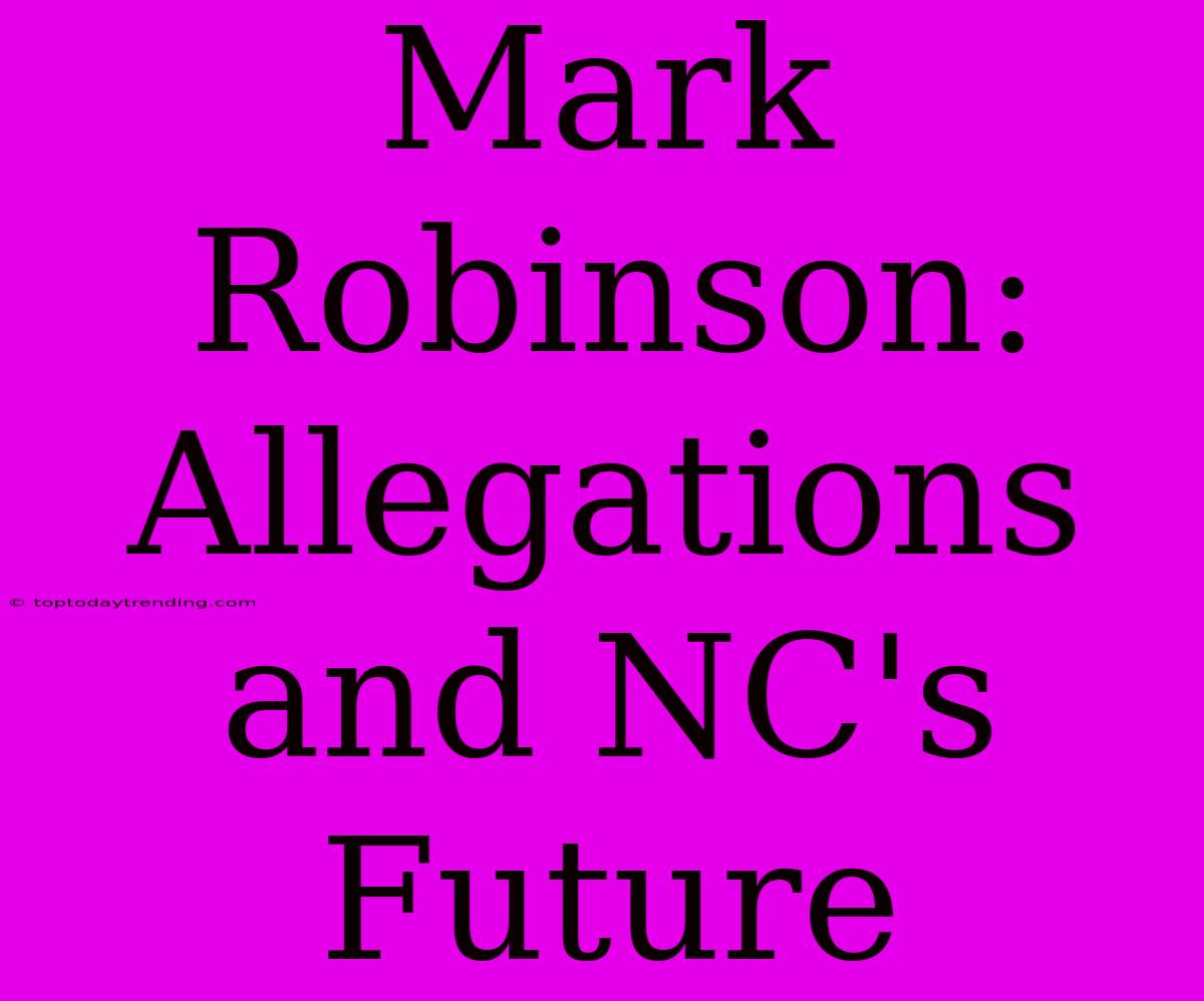 Mark Robinson: Allegations And NC's Future