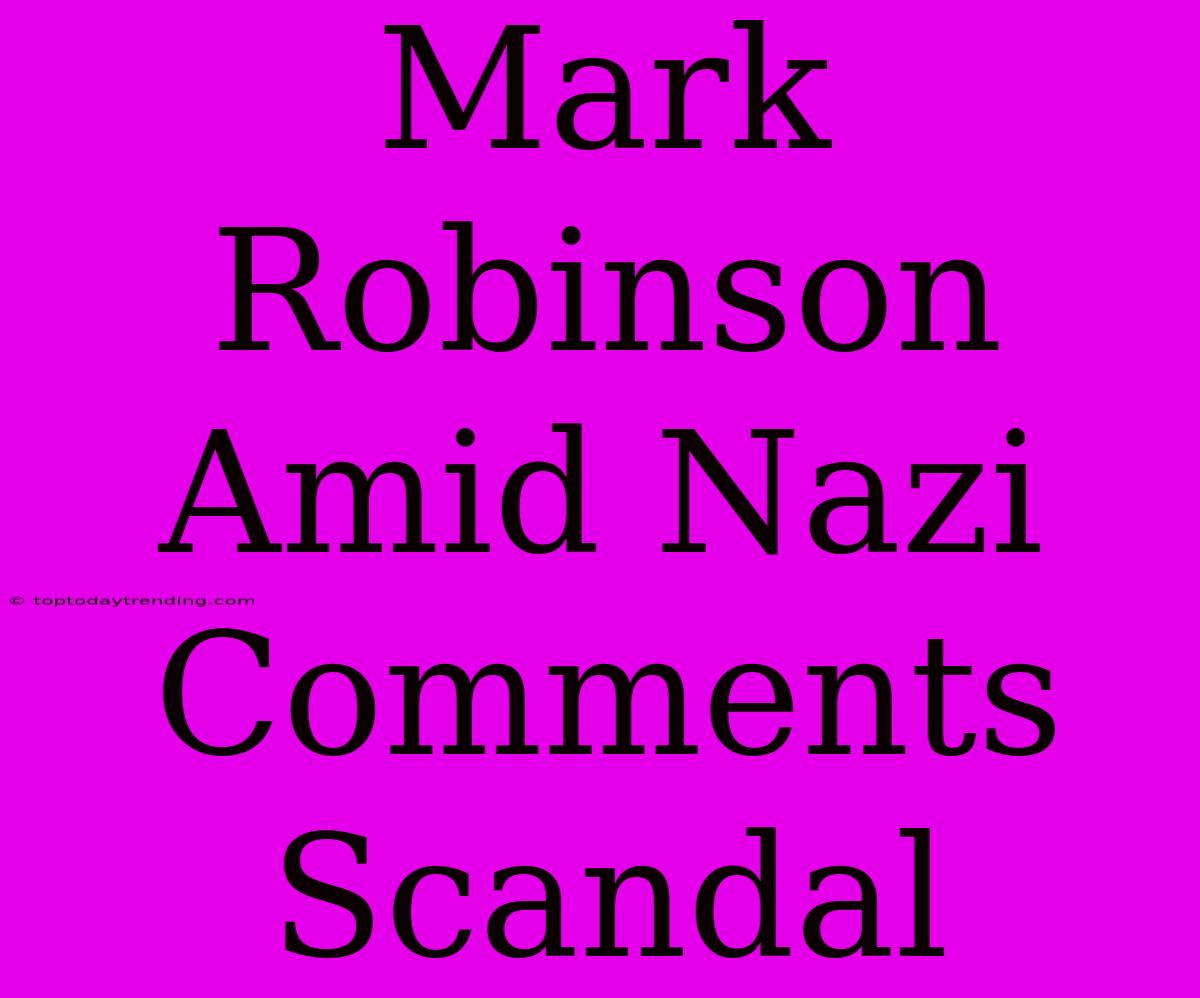 Mark Robinson Amid Nazi Comments Scandal