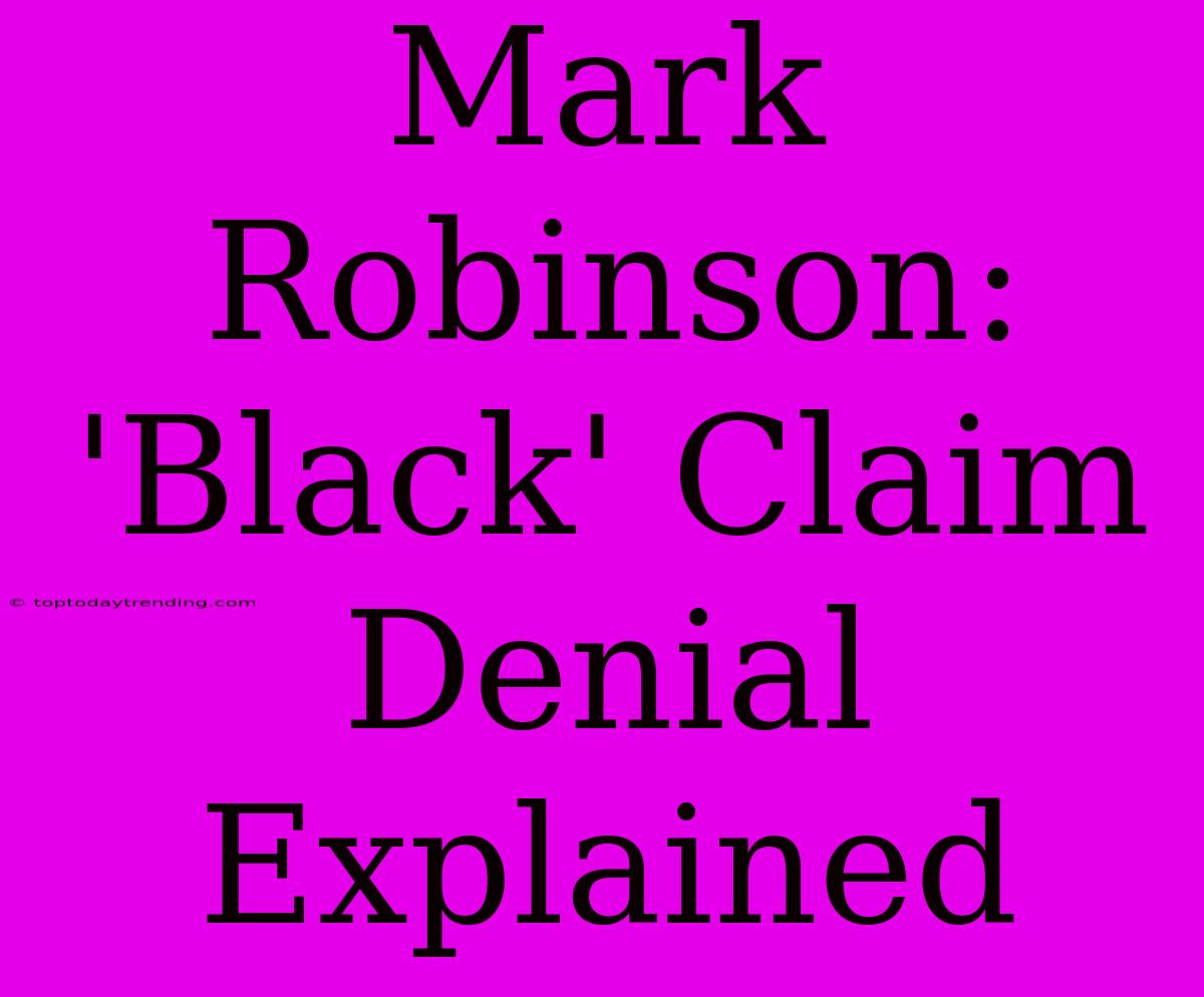 Mark Robinson: 'Black' Claim Denial Explained