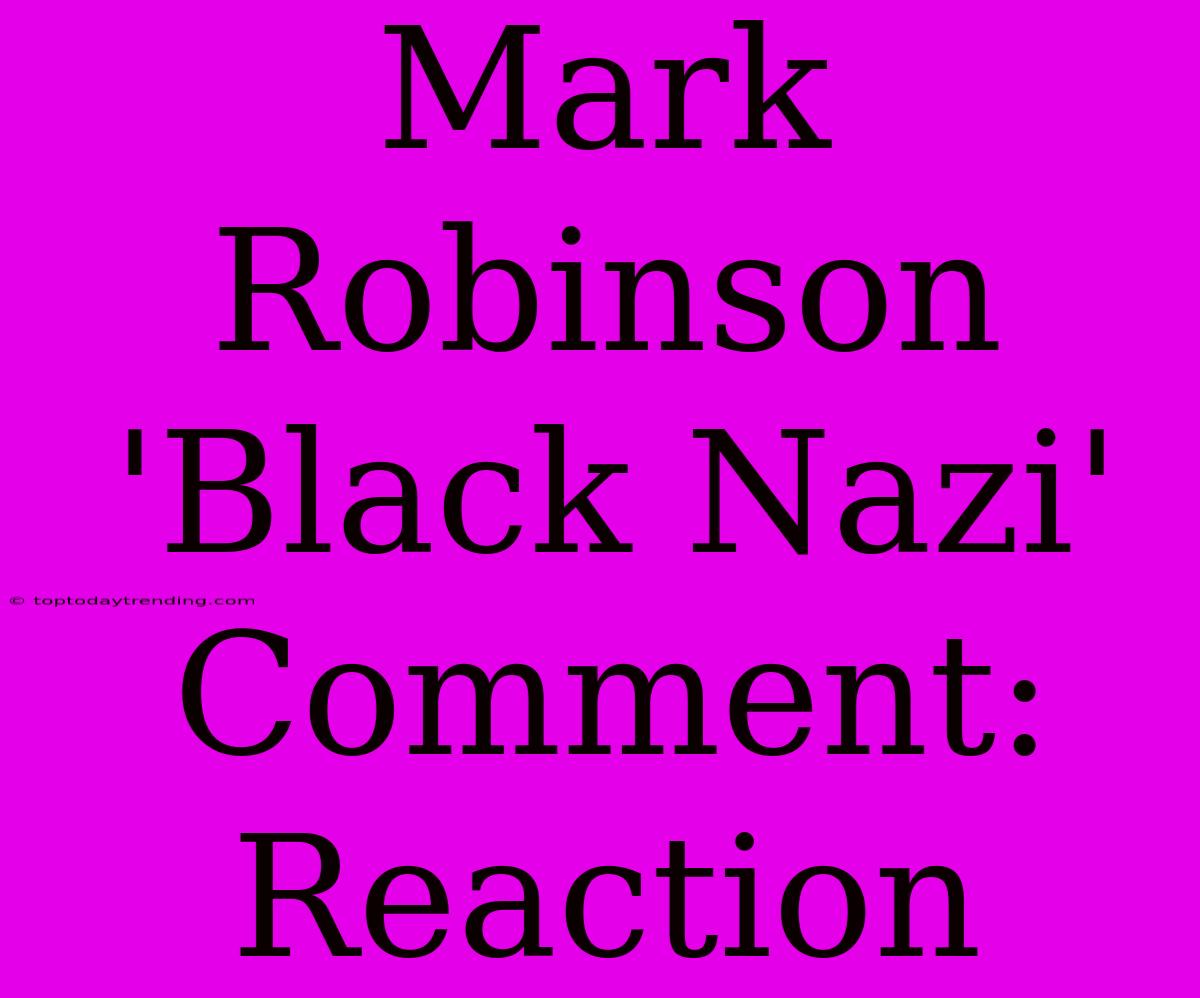 Mark Robinson 'Black Nazi' Comment: Reaction