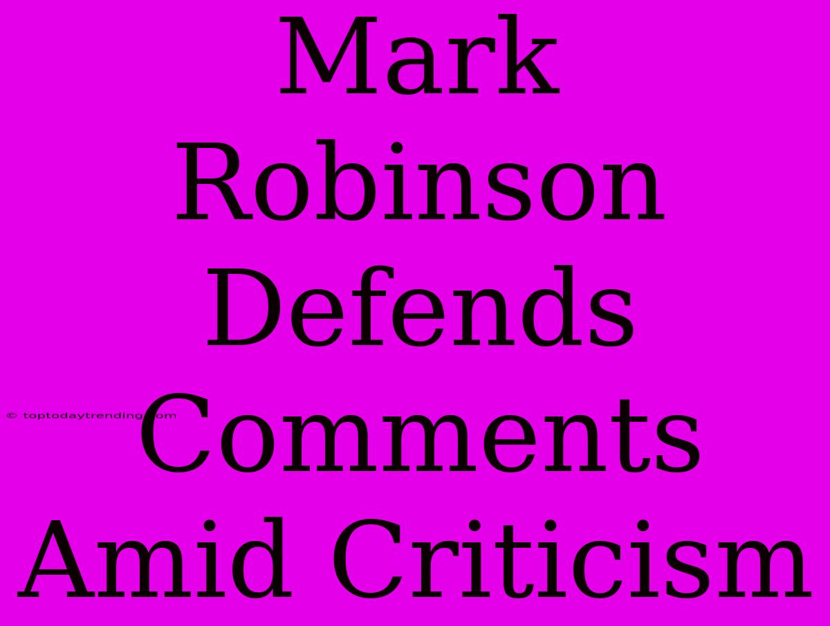 Mark Robinson Defends Comments Amid Criticism