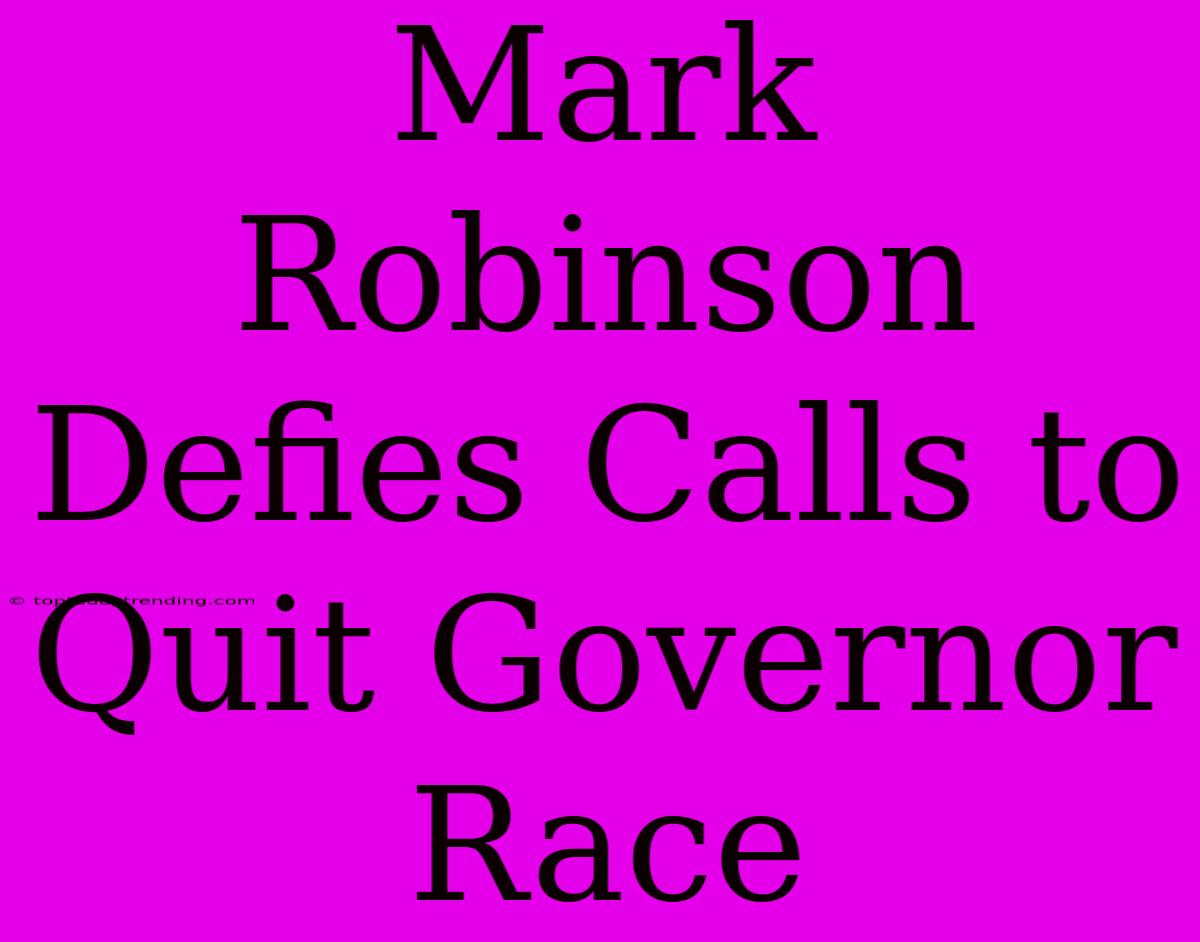 Mark Robinson Defies Calls To Quit Governor Race