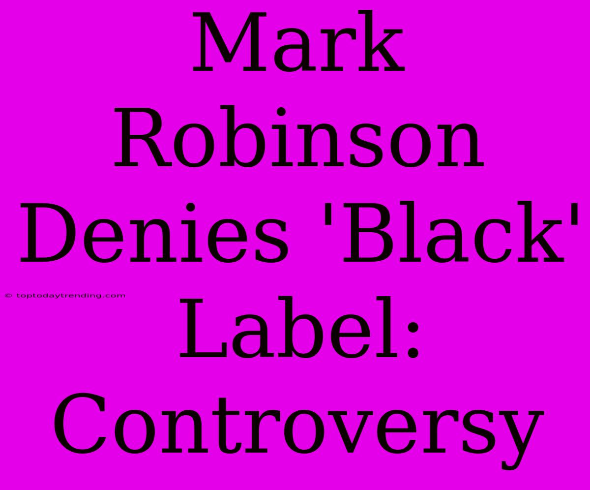 Mark Robinson Denies 'Black' Label: Controversy