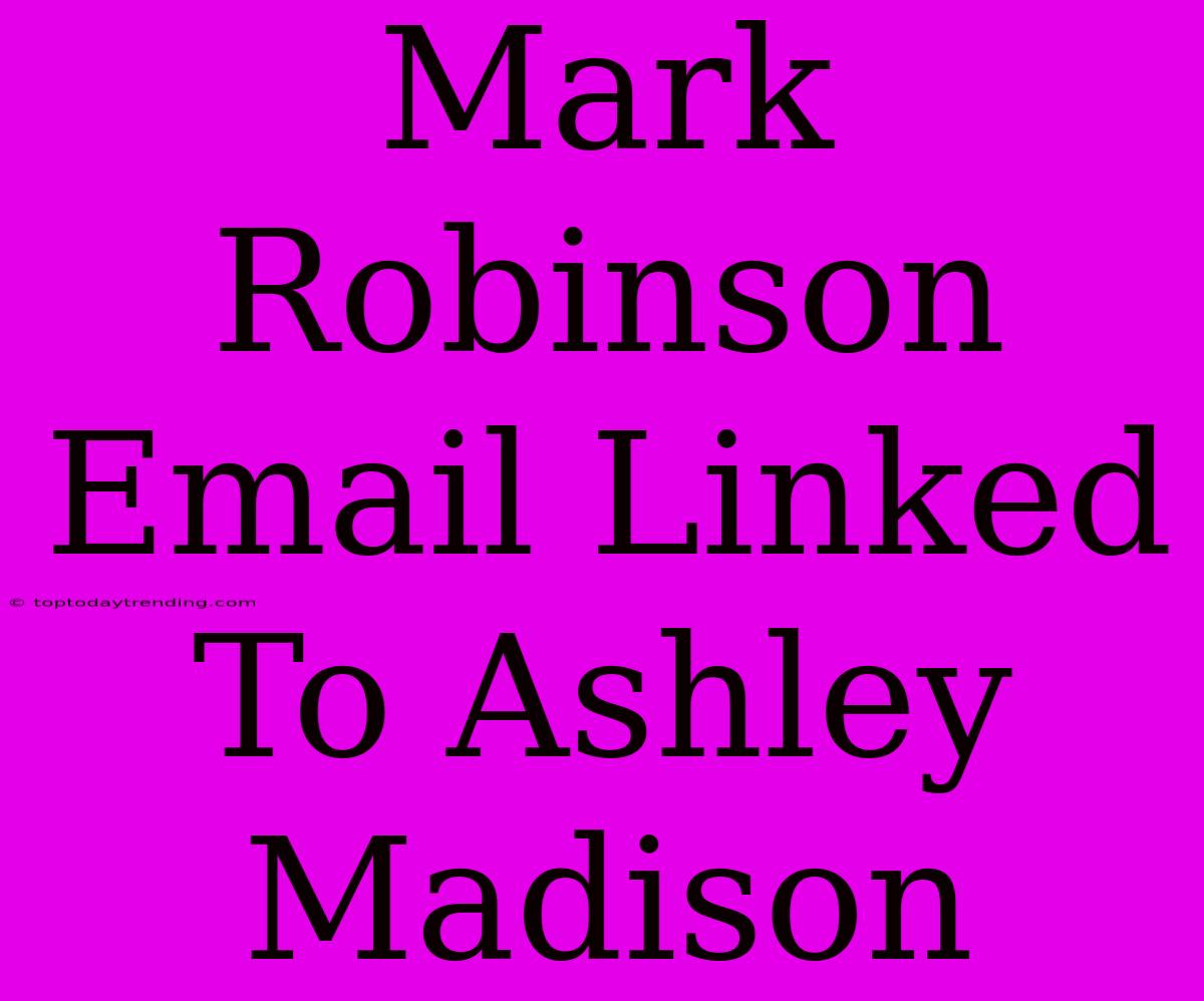 Mark Robinson Email Linked To Ashley Madison