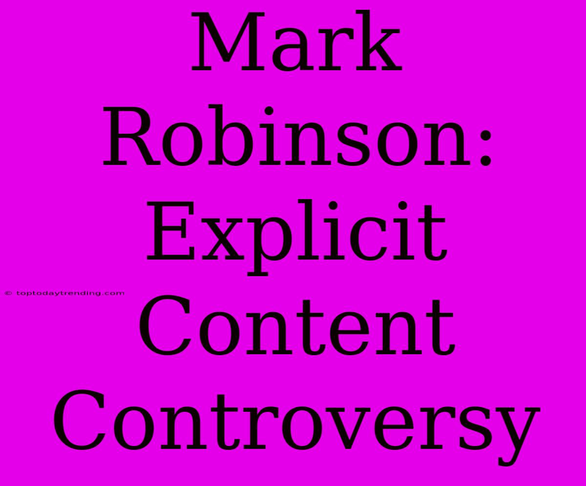 Mark Robinson: Explicit Content Controversy