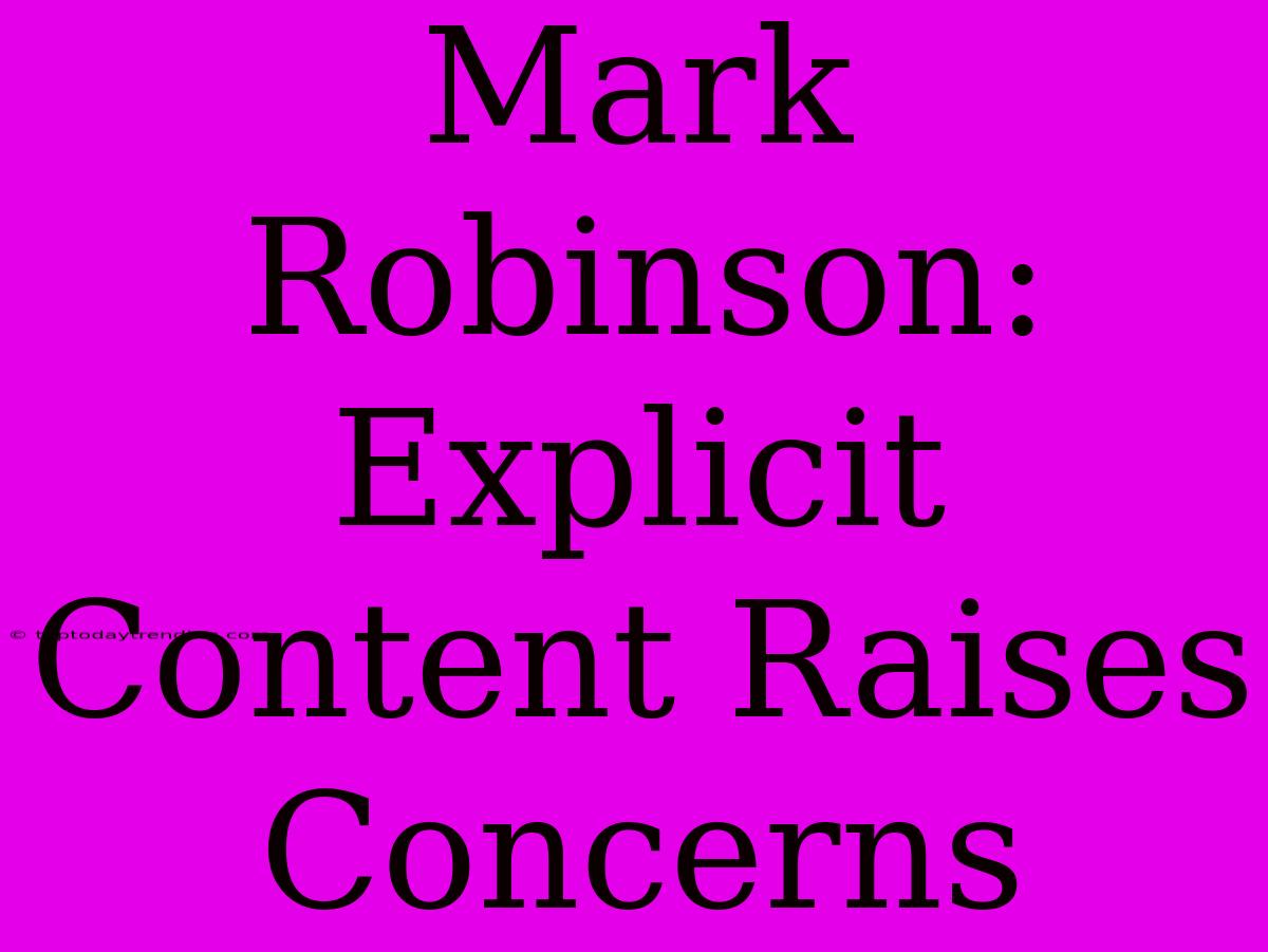 Mark Robinson: Explicit Content Raises Concerns