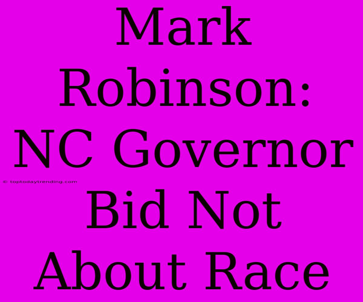 Mark Robinson: NC Governor Bid Not About Race