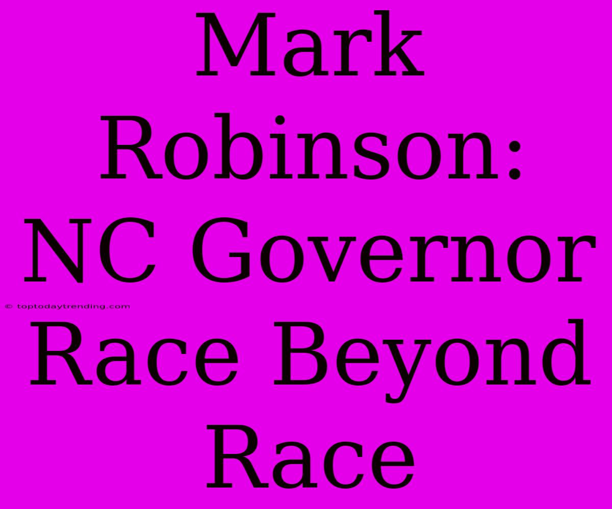 Mark Robinson: NC Governor Race Beyond Race