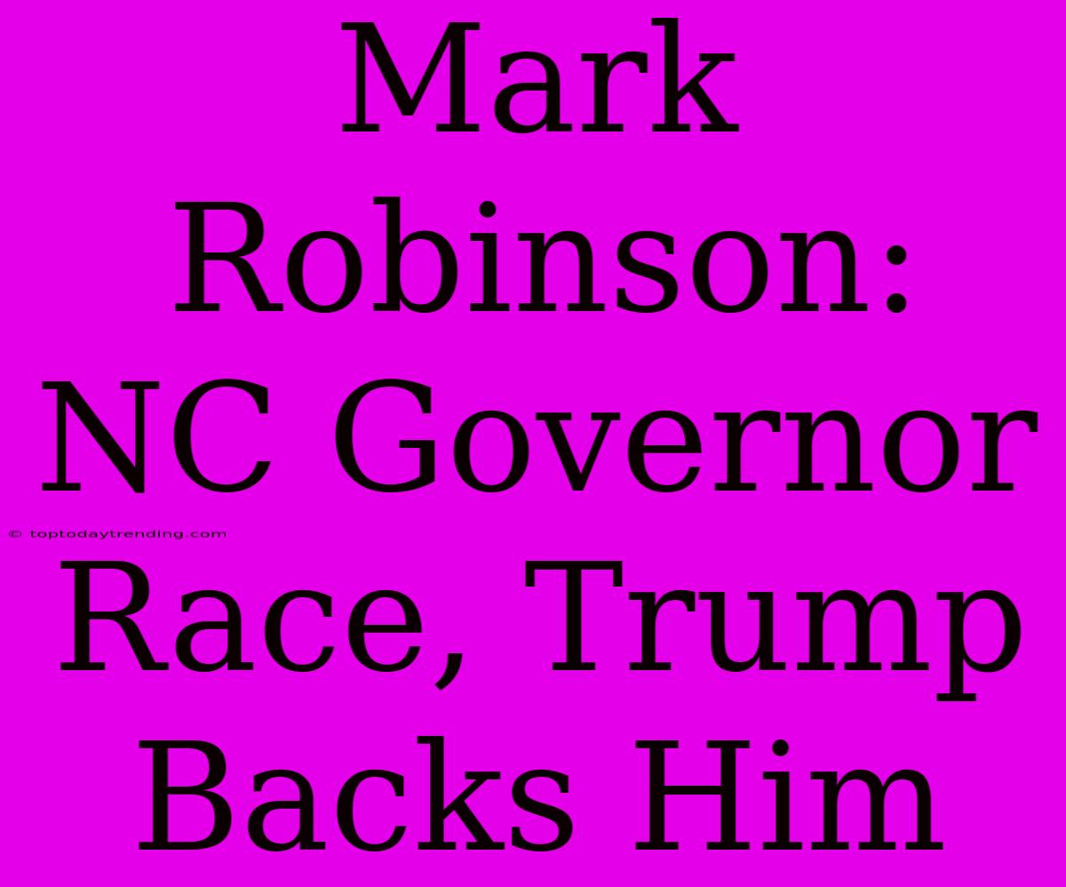 Mark Robinson:  NC Governor Race, Trump Backs Him