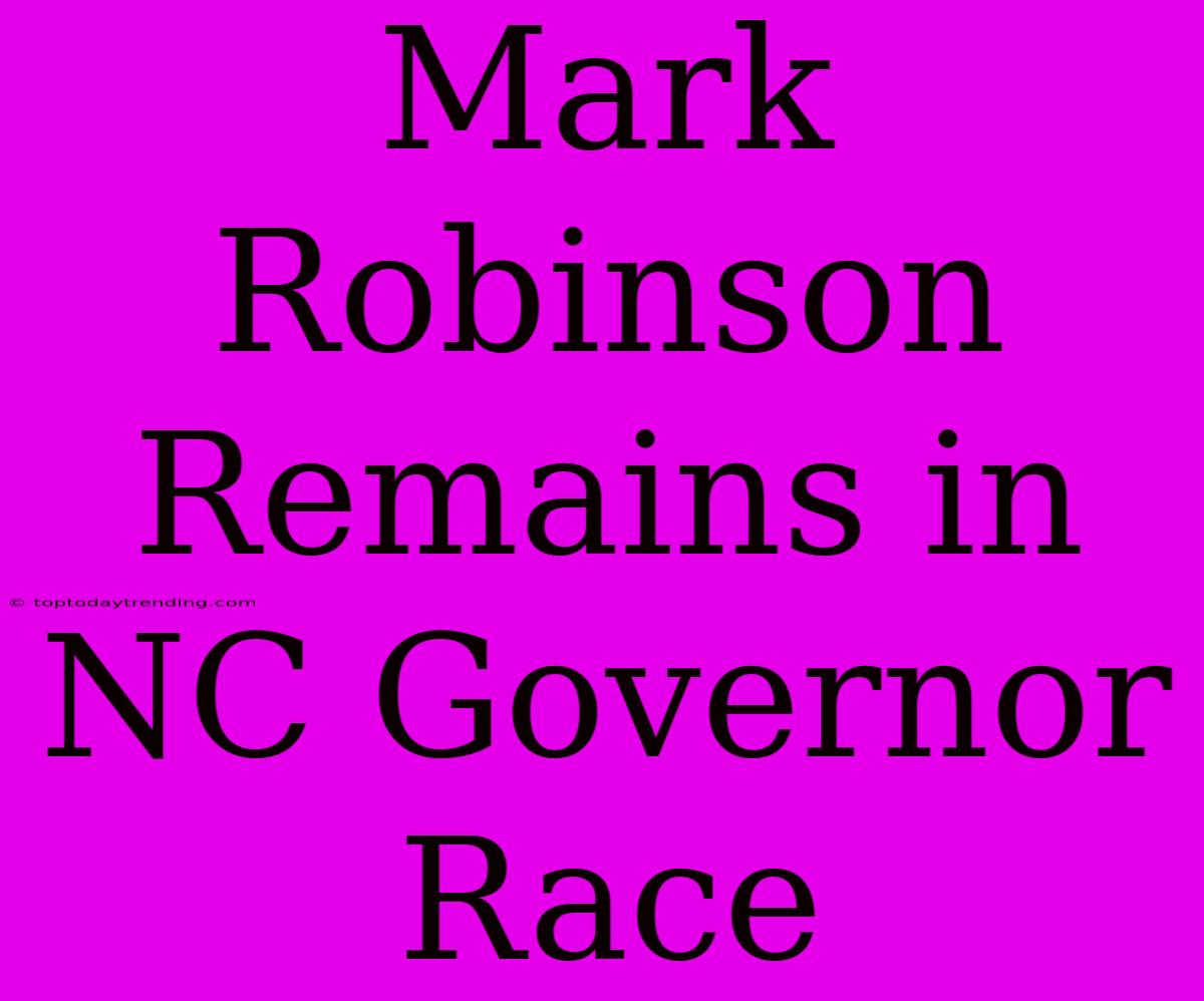 Mark Robinson Remains In NC Governor Race